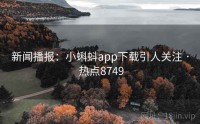 新闻播报：小蝌蚪app下载引人关注 · 热点8749